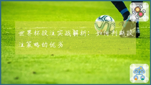 世界杯投注实战解析：如何判断投注策略的优劣
